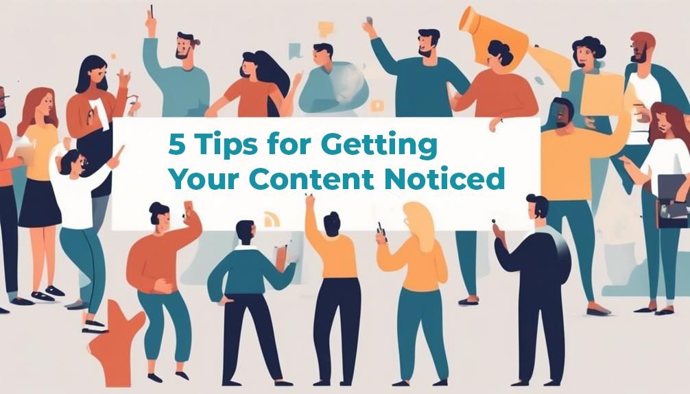 People holding a sign with the text 5 Tips for Getting Your Content Noticed